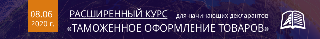 Расширенный курс для начинающих декларантов 08.06.2020