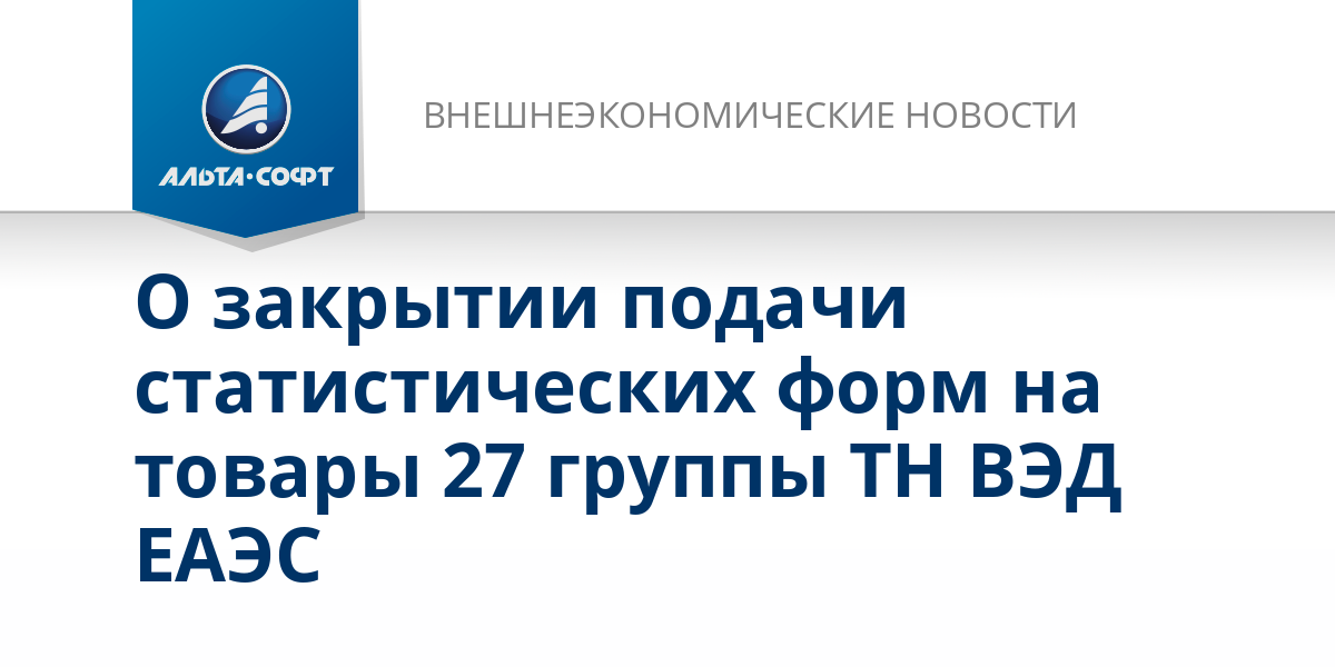 О закрытии подачи статистических форм на товары 27 группы ТН ВЭД ЕАЭС ...