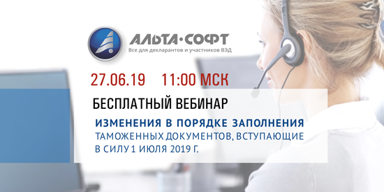 Бесплатный вебинар «Изменения в порядке заполнения таможенных документов, вступающие в силу 1 июля 2019 г.» состоится 27 июня в 11:00 МСК
