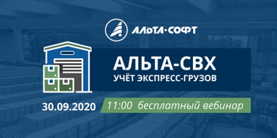 Бесплатный вебинар «Альта-СВХ: учет экспресс-грузов» состоится 30.09.2020